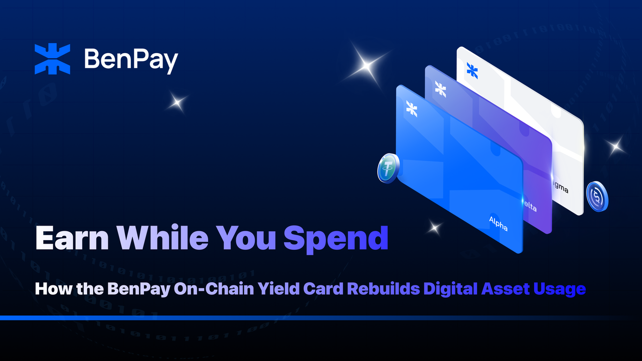 Earn While You Spend- How the BenPay On-Chain Yield Card Rebuilds Digital Asset Usage